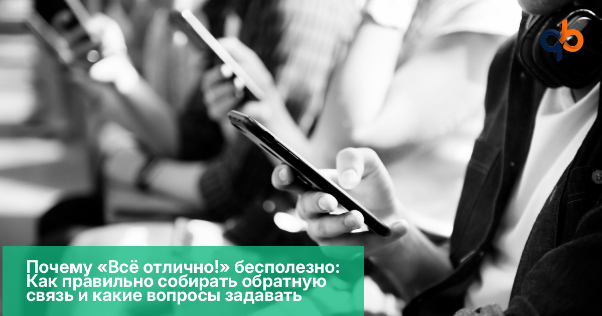 Почему «Всё отлично!» бесполезно: Как правильно собирать обратную связь и какие вопросы задавать